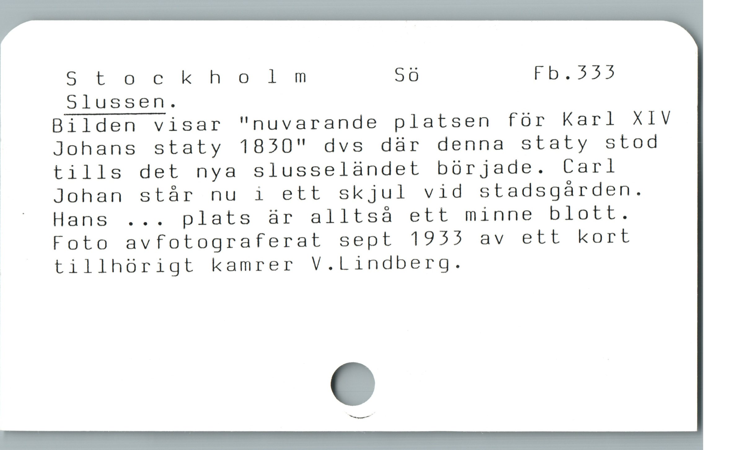  Stockholmnm sir Fb,553
Slussen.

| Bilden visar "nuvarande platsen fór Karl XIV

% Johans staty 1830" dvs där denna staty stod

j tills det nya slusselàndet bórjade. Carl

å Johan står nu i ett skjul vid stadsgården.

^ Hans ... plats är alltså ett minne blott.

Foto avfotograferat sept 1955 av ett kort
tillhórigt kamrer V.Lindberg.
