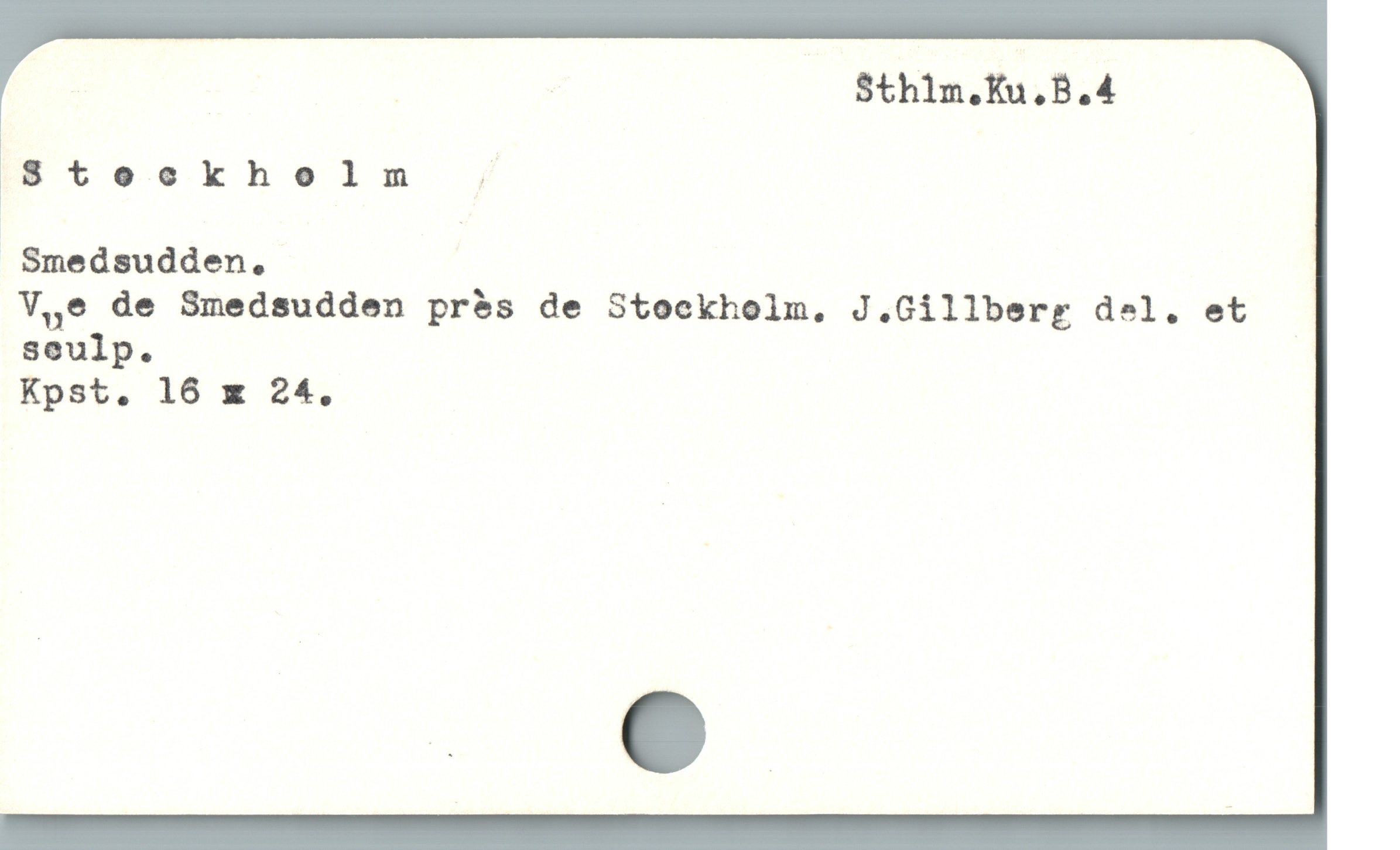  | : Sthim.Ku.B.4
Steekhelm ;
Smedsudden,
V,e de Smedsudden prés de Stockholm. J.Cillberrg d»l. et
seulp.
Kpst,. 16 x 24.
