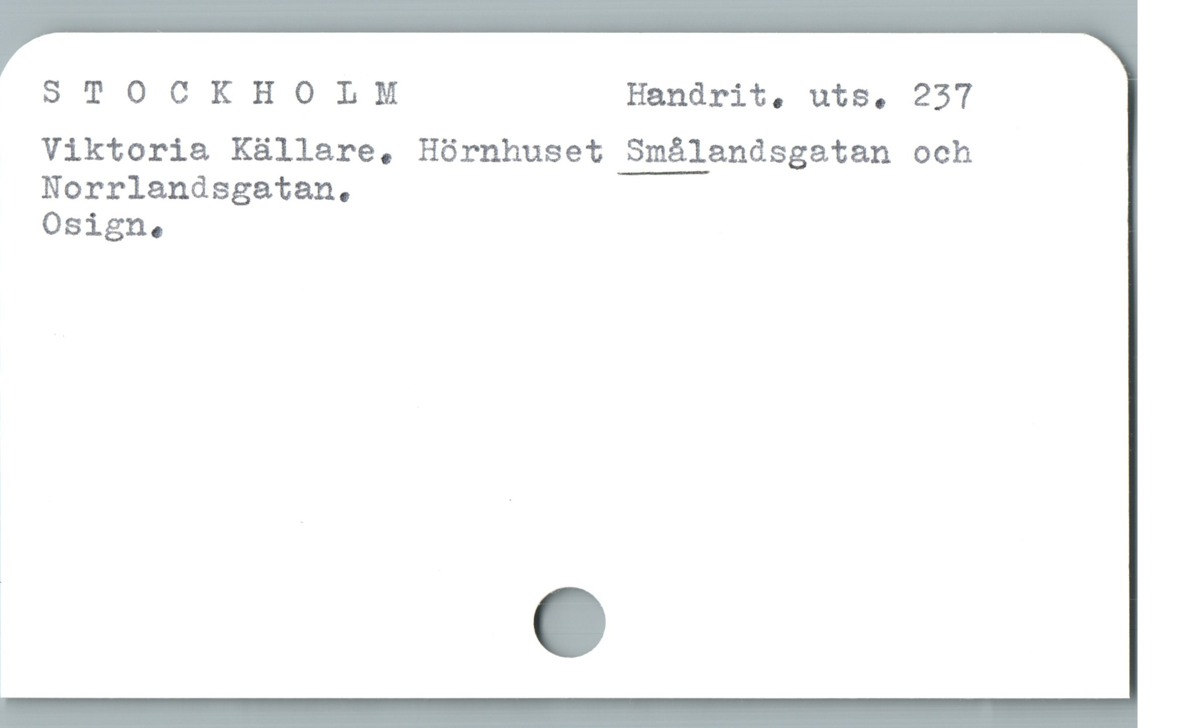  STOCKHOLM Handrit, uts., 237
Viktoria Källare, Hörnhuset Smålandsgatan och
Norrlandsgatan,

Osign,
