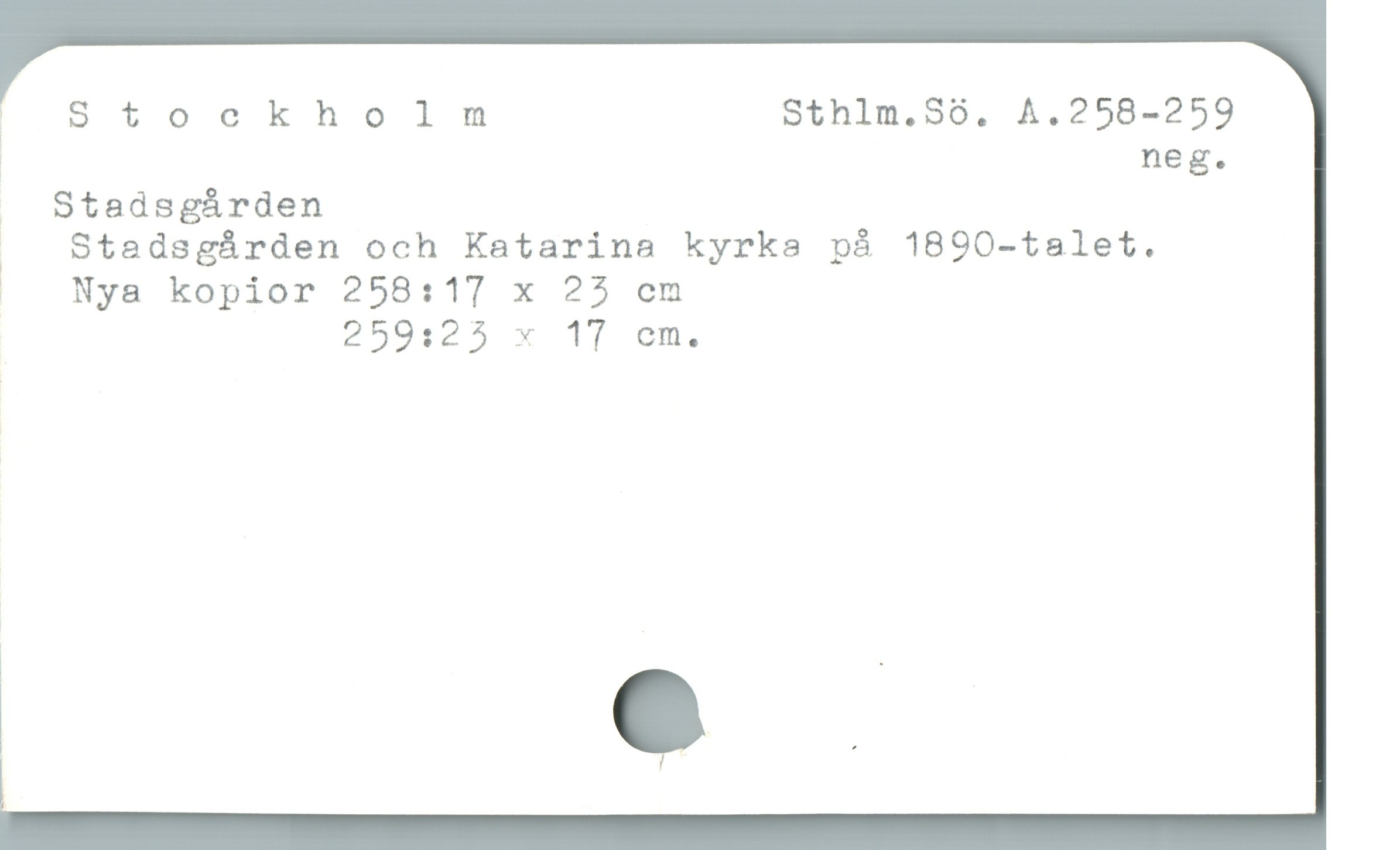  | S tockholmnmnm Sthlm.S6. A.258-259
3 neg.
| Stadsgárden
.. Stadsgárden och Katarina kyrke pá 1890-talet.
| Nya kopior 258:17 x 25 cm

259:525 x 17 com,
1 _

/
