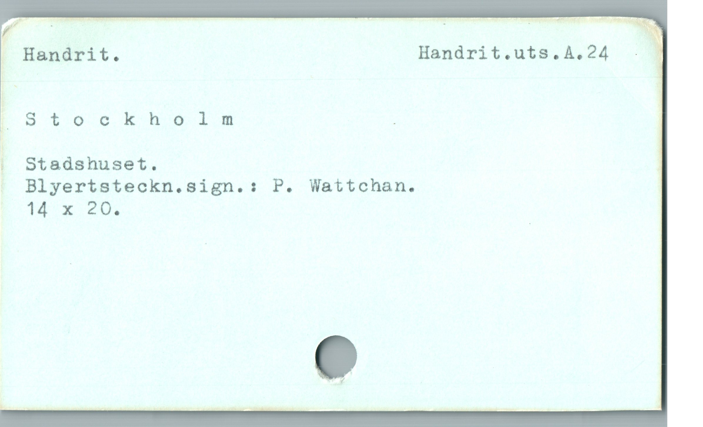  . Handrit. Handrit.uts.A.24 . 7
IStockhein |
| |
, Stadshuset. j
| Blyertsteckn.sign.: P. Wattchan.

TA x e0
