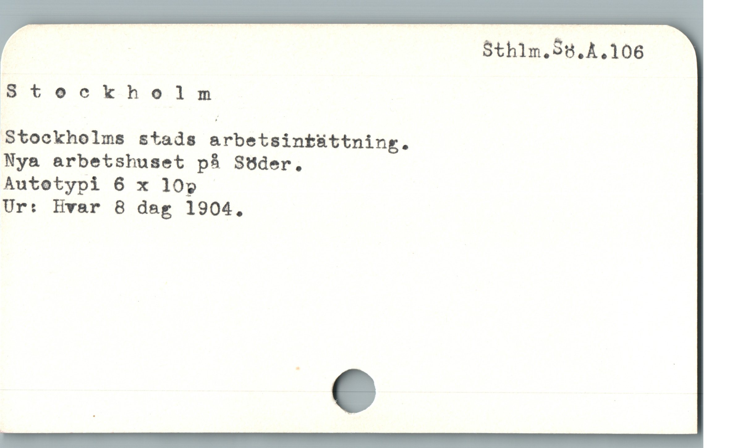  . Sthlm.Sö.A.106
st ockholm
Stockholms stads arbetsintättning.
Nya arbetshuset på Söder,
Autotypi 6 x 107p
Ur: Hvar 8 dag 1904,
