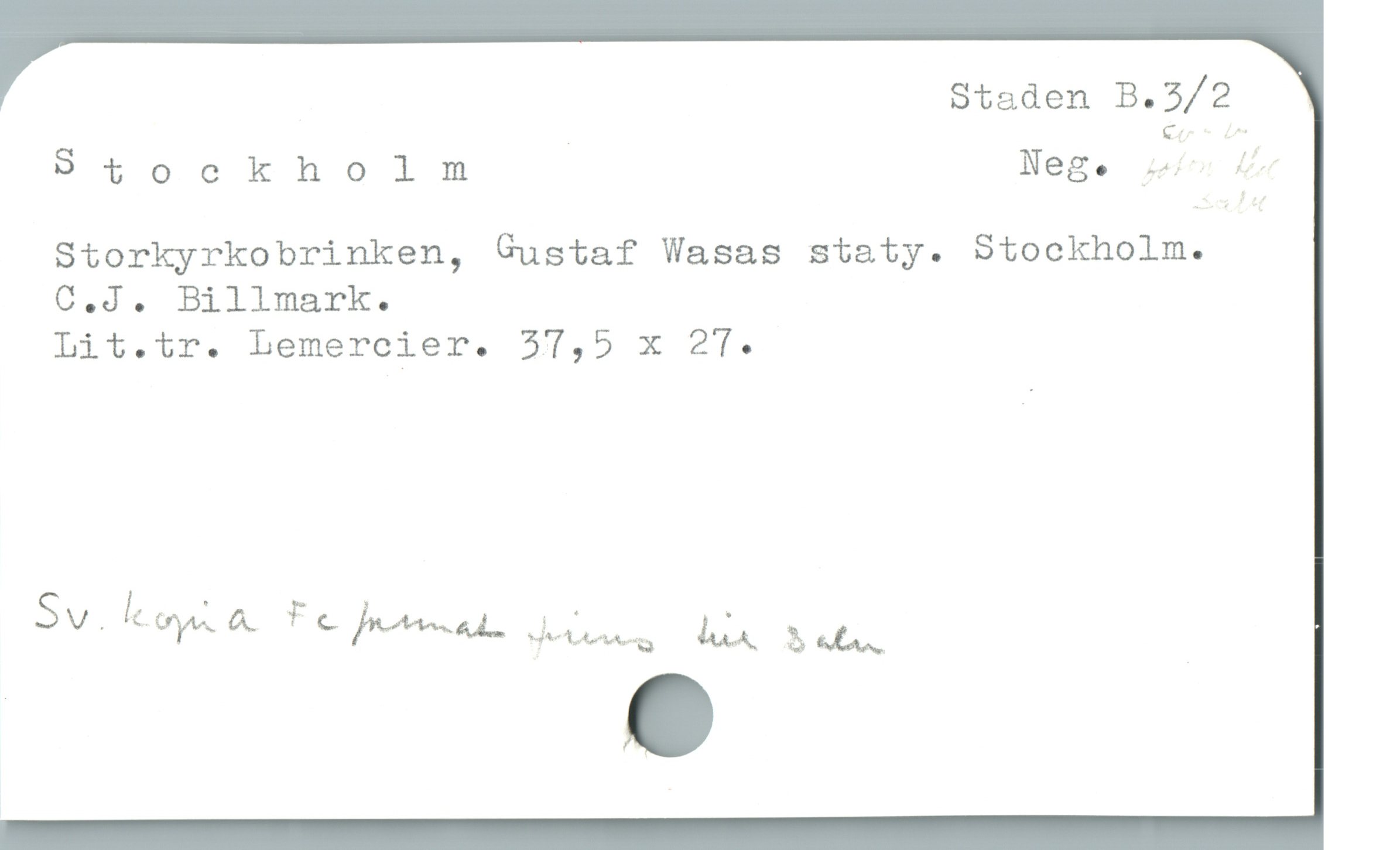  Staden B.3/2
Stockholm Nege 6v d
Storkyrkobrinken, Gustaf Wasas staty. Stockholm.
C.d. Billmark.
Lit.tr. Lemercier. 37,5 x ?T.
Sv. Gyw. & rcliwmd.. Yesra usa Nf

