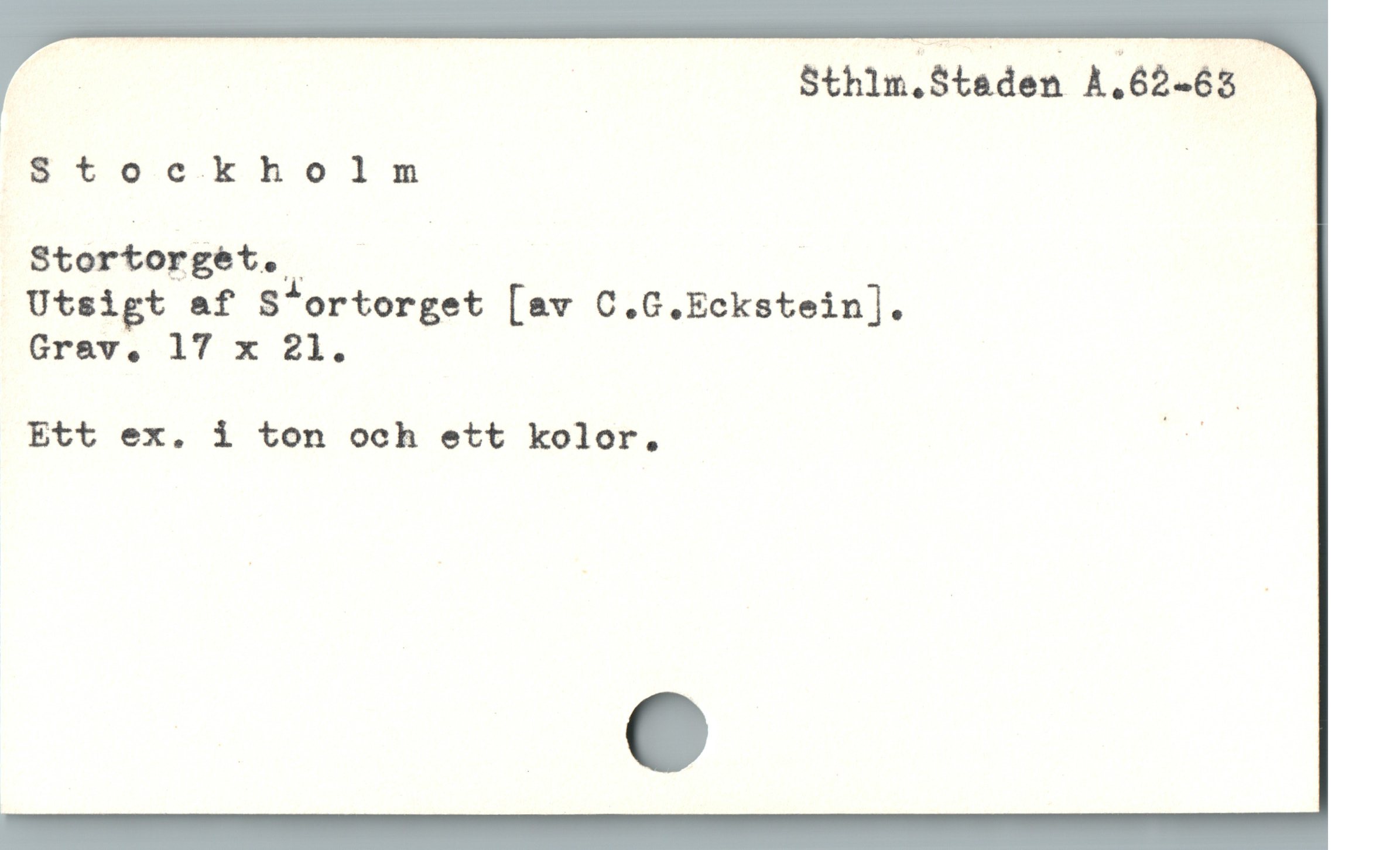 . . | Sthlm.Staden A.62-63
ETH kRAhoLln |
Stortorget.

Utsigt af S'ortorget [av C.G.Eckstein].
Grav, 17 x 21.
Ett ex. i ton och ett kolor. p

