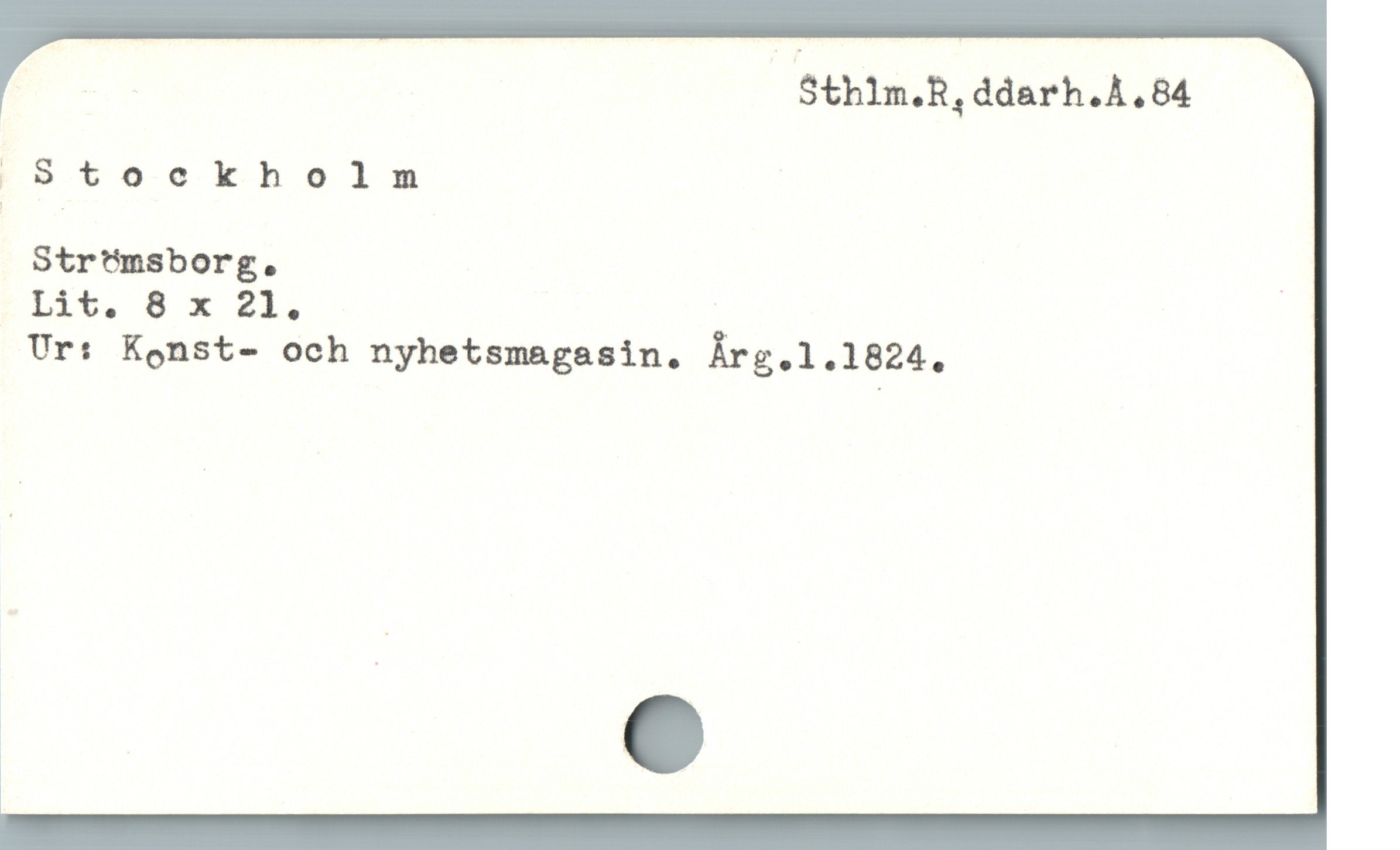  . Sthlm.R,ddarh.Å.84
|Stoockholm
Str'ümsborg. |
Lit. 8 x 21.
Ur: Kenst- och nyhetsmagssin. Ärg.1.1824.
