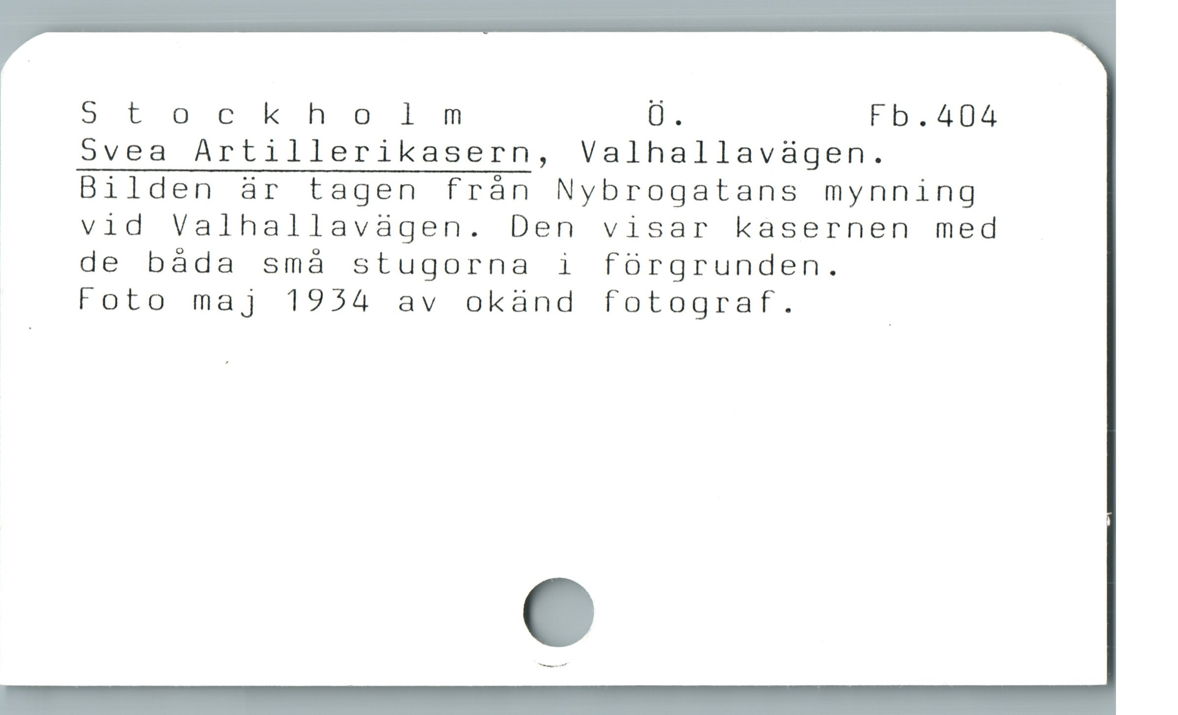  Stockholm Ü. Fb.4U04
Svea Artillerikasern, Valhallavàagen.
! Bilden är tagen fràn Nybrogatans mynning
' vid Valhallavaàgen. Den visar kasernen med
de båda små stugorna i fórgrunden.
Foto maj 1954 av okand fotograf.

