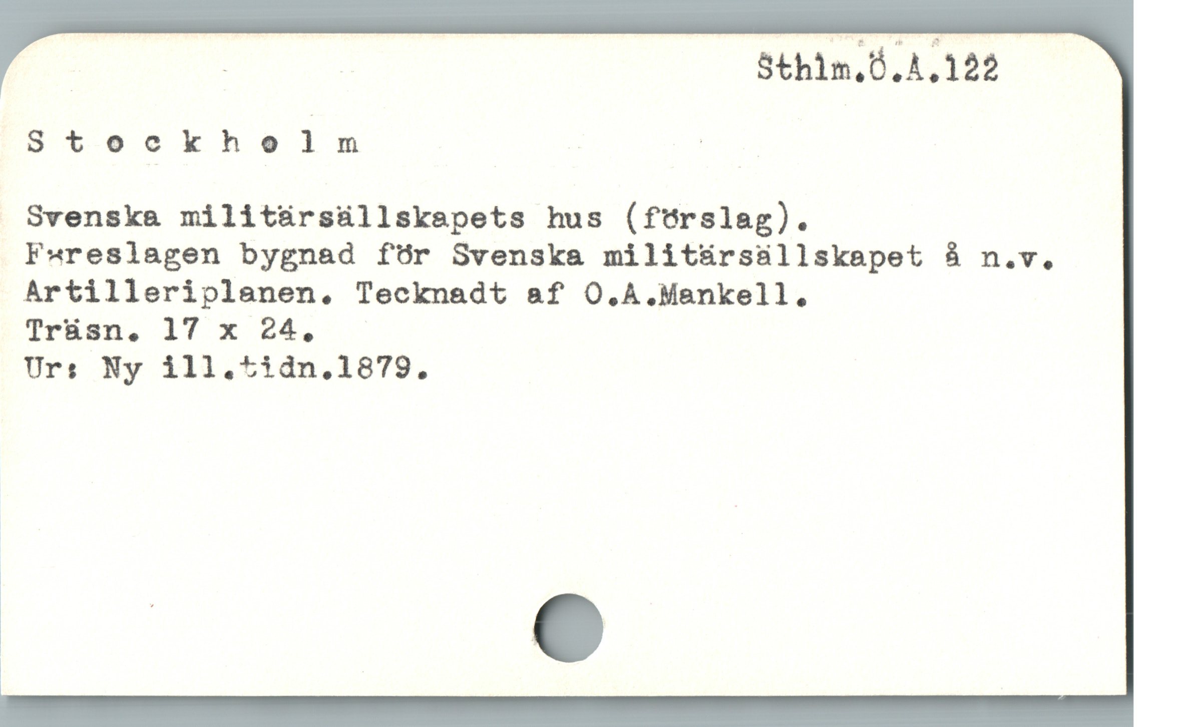  | : | Sthilm.Ö.A.122
Stockho 1 m | |
Svenska militärsällskapets hus (förslag).
F«reslagen bygnad för Svenska militärsällskapet å n.v.
Artilleriplenen. Tecknadt af O.A.Mankell.
Tr&sn. 17 x 24.,
Ur: Ny ill.tidn.1879.
|
