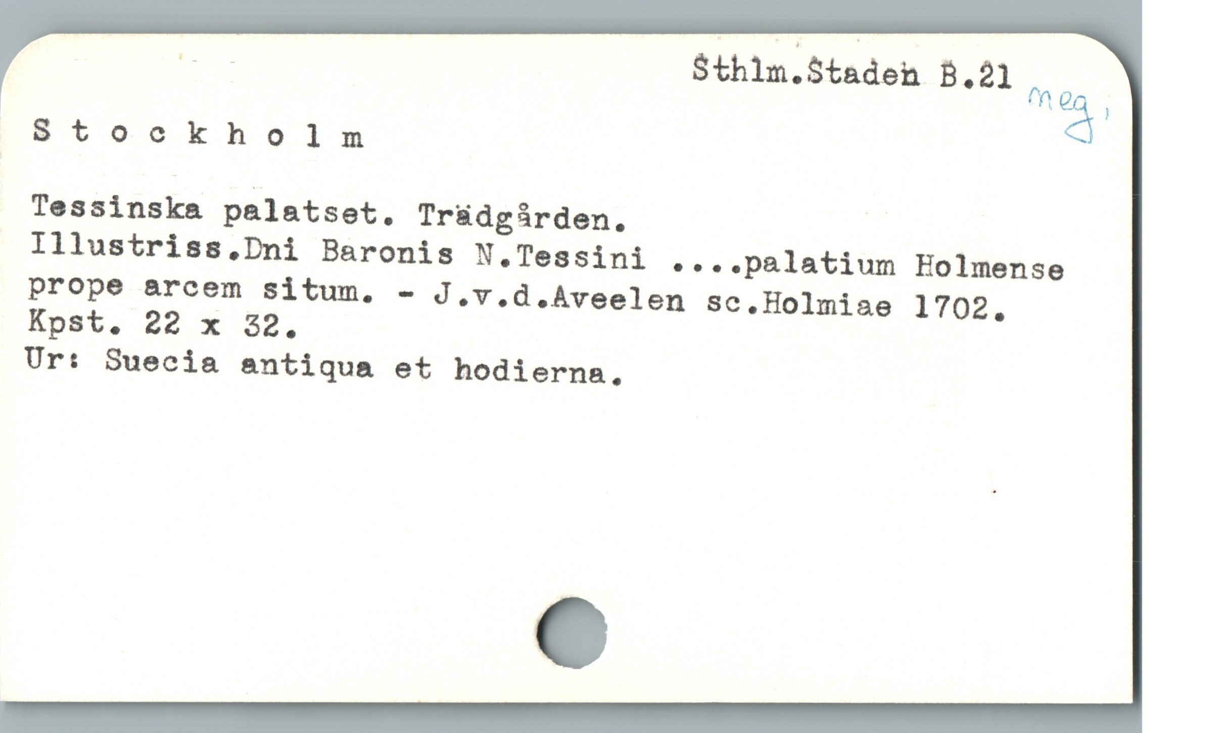  E Sthln.Stadeh B.21
/h%%,

Stockholn
Tessinska palatset. Tr&dgárden.
Illustriss.Dni Baronis N.Tessini «* .palatium Holmense
prope arcem situm. - J.v.d.AÀveelen Sc.Holmise 1702.
Kpst. 22 x 32.
Ur: Suecia antiqua et hodierna,
