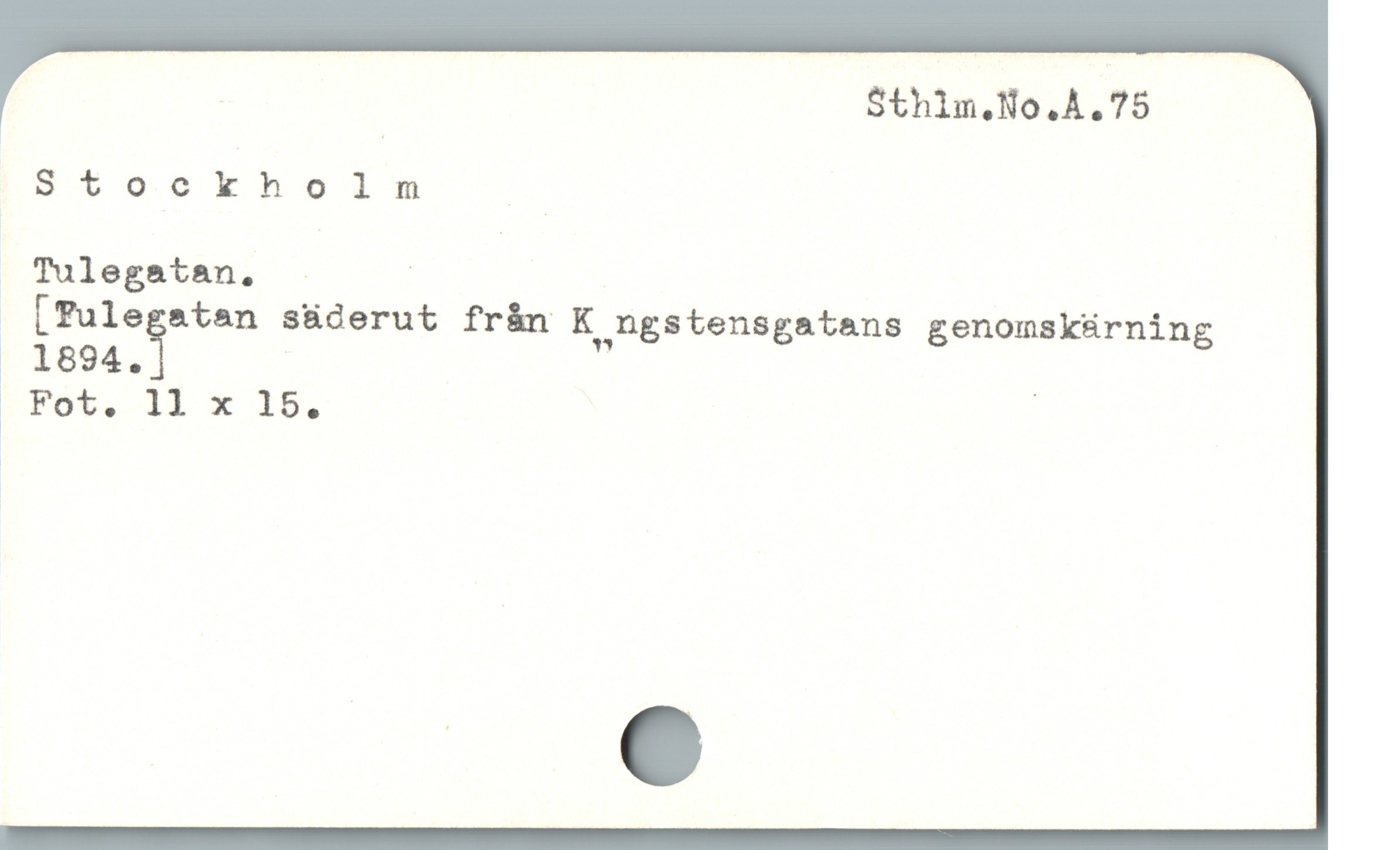  | Sthim.No.A.75
Stockholmn
Tulegatan, . |
 [Tulegstan süderut fr&n'K"ngstensgatans genomsküárning
; 1894.% | |
ä Fot. 11 x 15.
