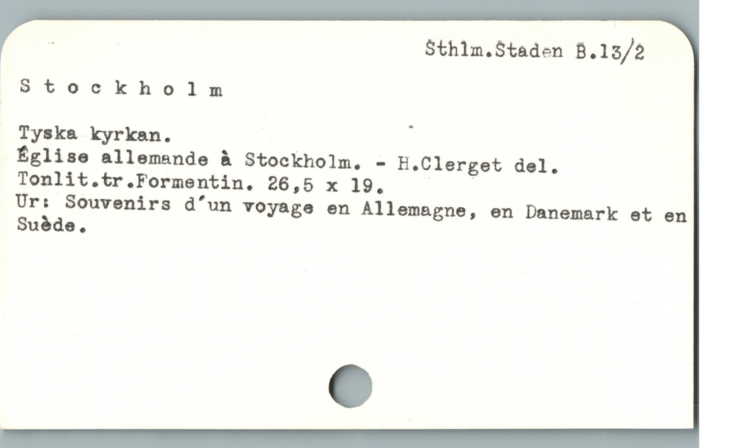  | Sthlm.S$taden B.13/2
Stockholnm
Tyska kyrkan. 1
Église allemande à Stockholm, - H.Clerget del.
Tonlit.tr.Formentin, 26,5 x 19. /
Ur: Souvenirs d'un voyage en Allemagne, en Danemark et en
Suéde.,
