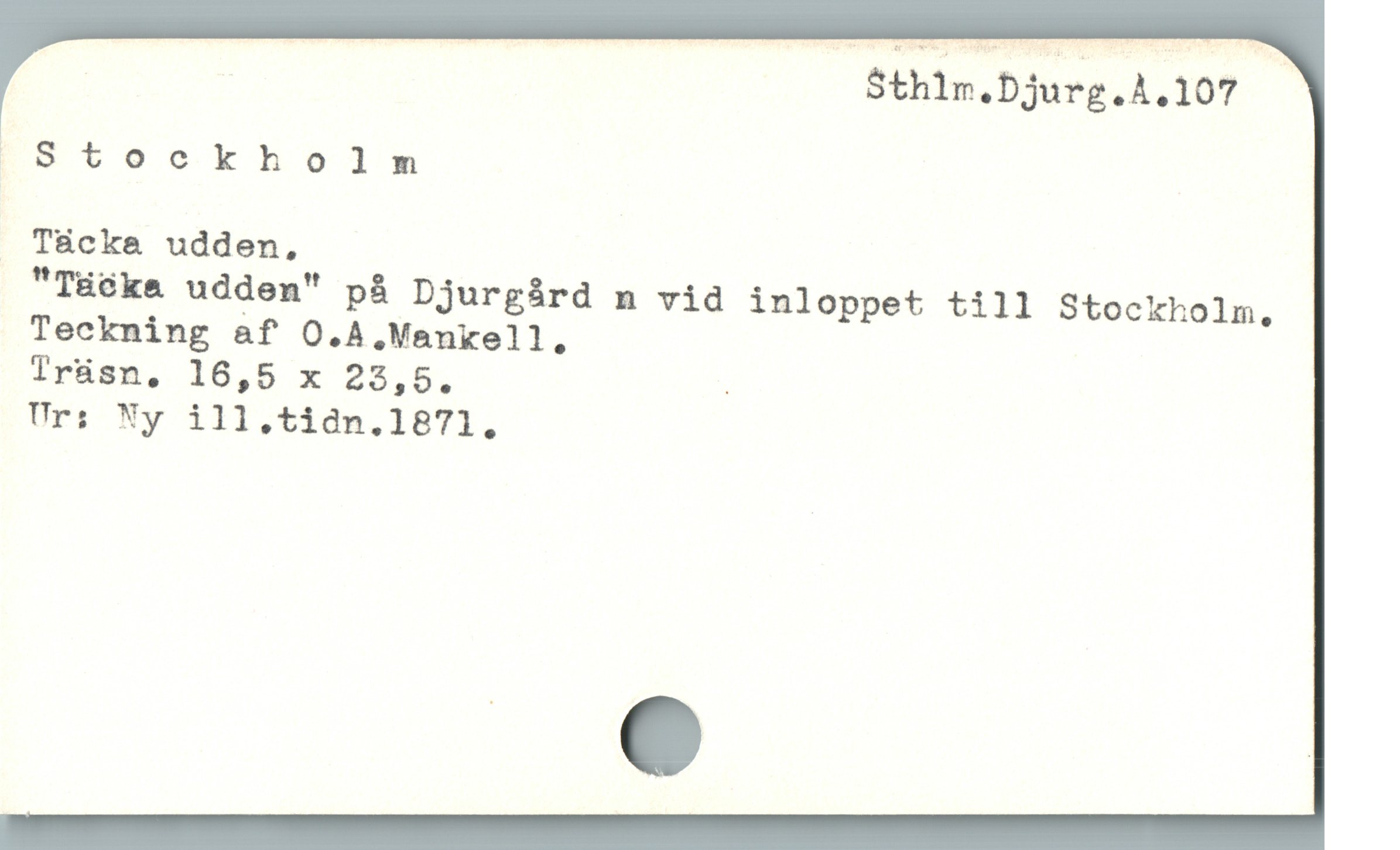  a $thlm.Djurg.A.107 -
[st10o0kholnm
. T&ck&a udden,
"TüGka udden" pà Djurgárd n vid inloppet till Stockholm.
Teckning af O.A.Mankell,
Irüsn. 16,5 x 22,5. .
Urs Ny i11.tidn.1871.
