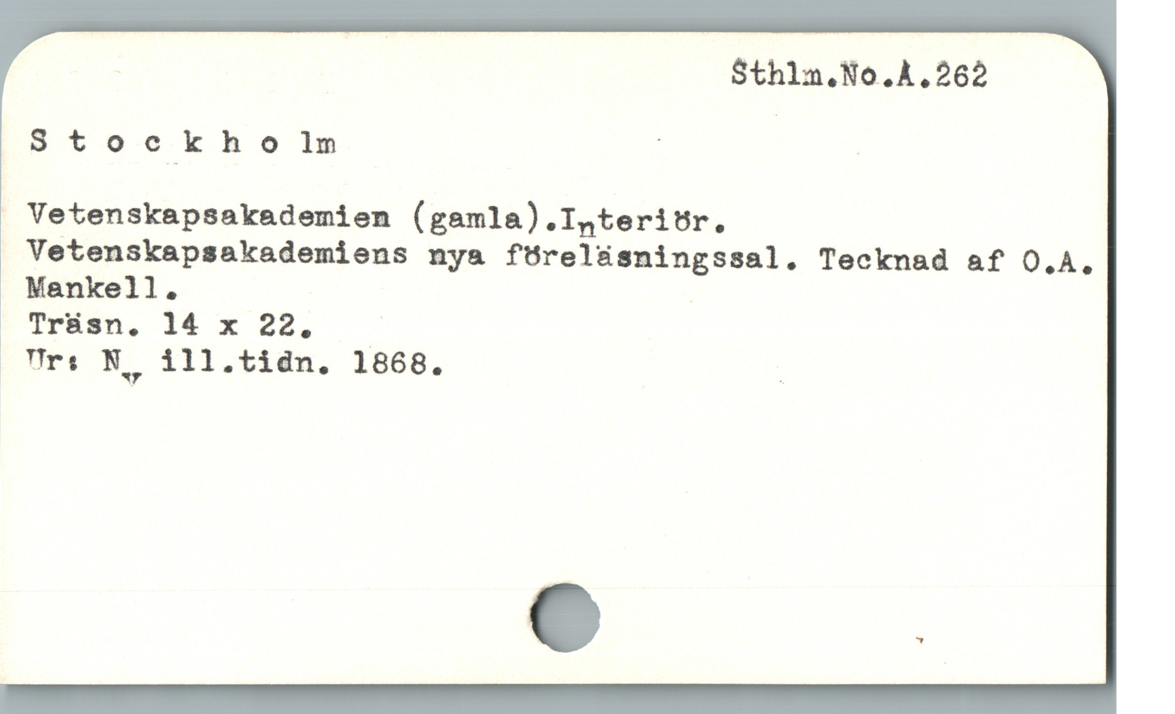  ! $thln.No.A.262
Stockho 9Jlm j |
” Vetenskapsakademien (gamla).Interiör.
Vetenskapsakademiens nya föreläsningssal. Tecknad af O.A.
Mankell. |
Träsn. 14 x 22. —
Ur: N, ill.tidn. 1868. |
