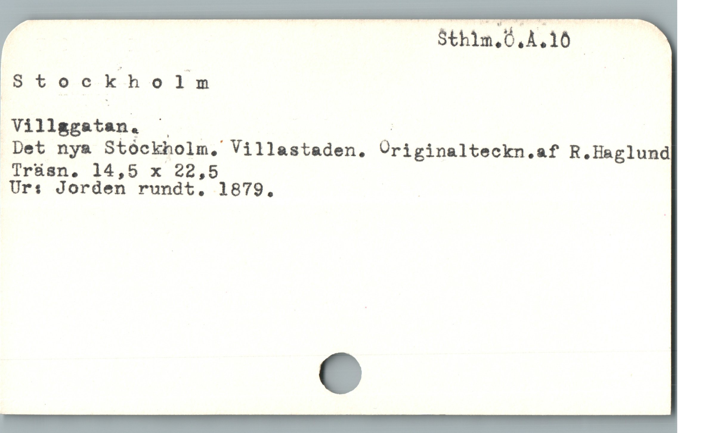  Sthim.Ö.A.10 -
Stockholm
 Villagatan. ^ - ]
 Det nya Stóckholm. Villastaden. Üriginalteckn.af R.Haglun
Trüsn. 14,5 x 22,5
Urs: Jorden rundt. 1879. |
