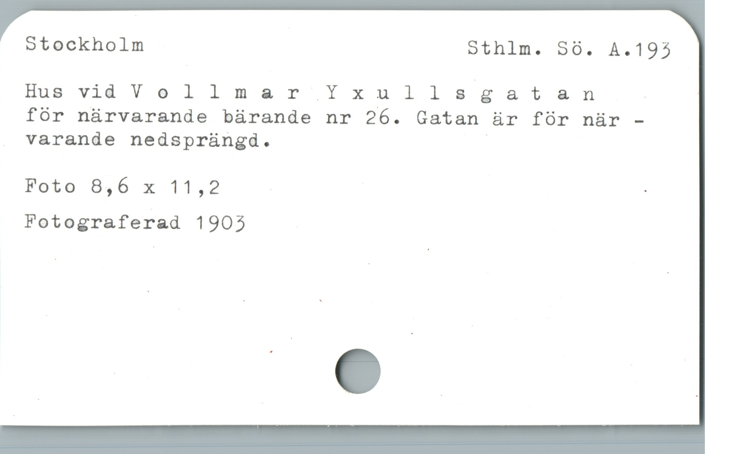  Stockholm Sthlm. S6. A.195
Hus vid Vollmar Yx u l1 sAg at an :
för närvarande bärande nr 26. Gatan är för när -
varande nedsprängd.

Foto 8,6 x 11,2 - :
Fotograferad 1903
