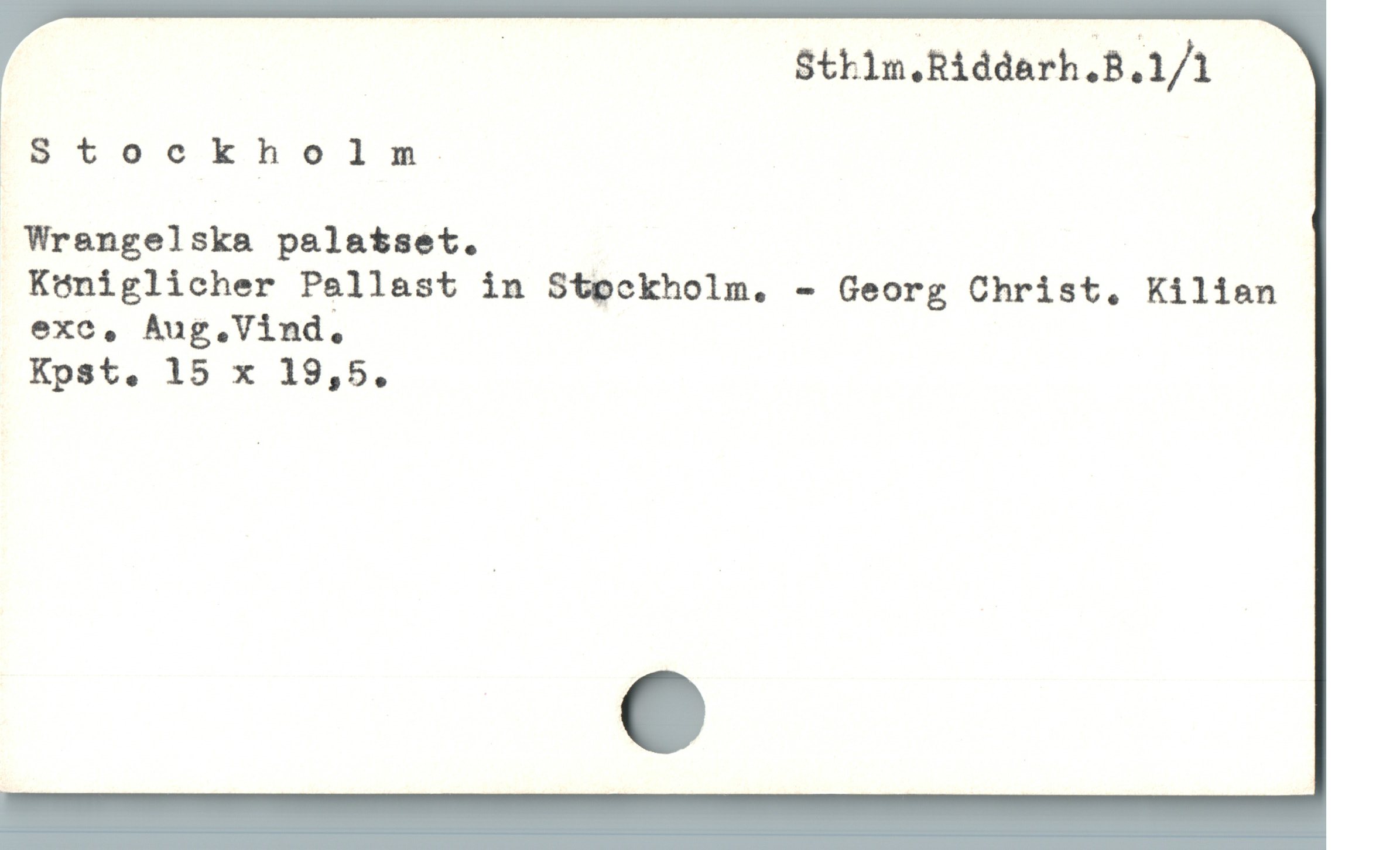  | Stkim.Ridderh.B.1/1
Stockholm
Wrengelska palatset.
Koóniglicher Pellast in Stockholm. - Georg Christ, Kilian
exe, Aug.Vind.
Kpst. 15 x 19,5.

