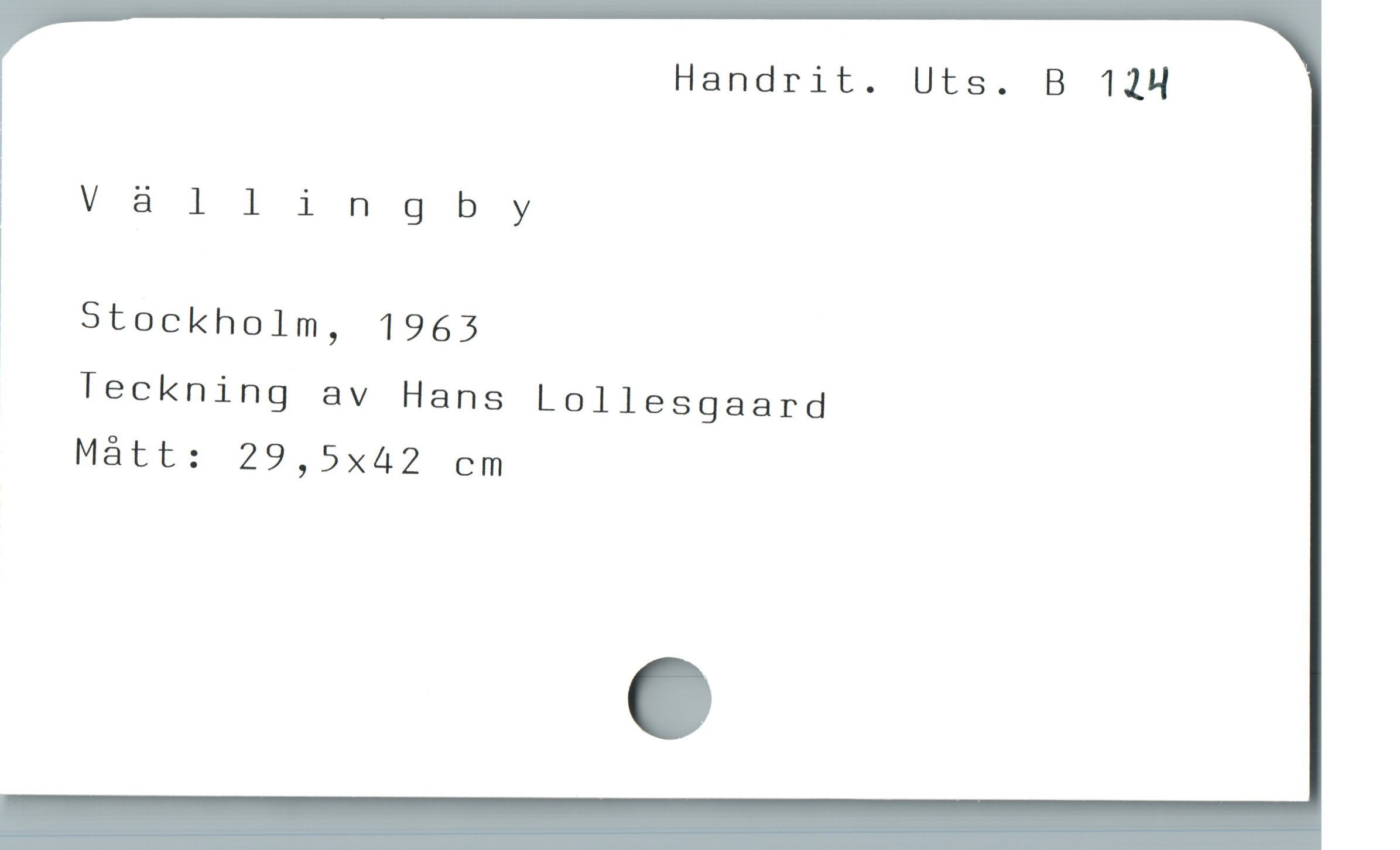  Handrit. Uts. B 1244
' Va llingb,y
1 Stockholm, 1963
Teckning av Hans Lollesgaard
Mátt: 29,5x42 cm
